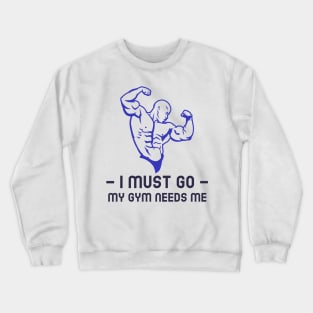 I must go my gym needs me Crewneck Sweatshirt